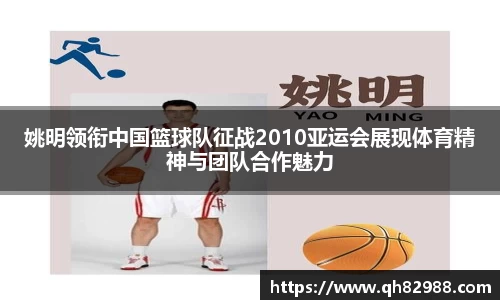 姚明领衔中国篮球队征战2010亚运会展现体育精神与团队合作魅力