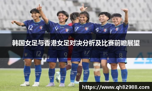 韩国女足与香港女足对决分析及比赛前瞻展望